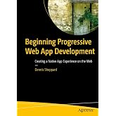 Beginning Progressive Web App Development: Creating a Native App Experience on the Web