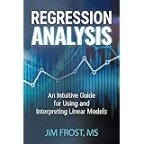 Regression Analysis: An Intuitive Guide for Using and Interpreting Linear Models