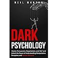 Dark Psychology: Master Persuasion, Negotiation, and NLP and Unlock the Power of Understanding Manipulation, Deception, and Human Behavior