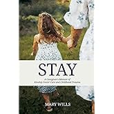 Stay: A Caregiver’s Memoir Of Kinship Foster Care and Childhood Trauma