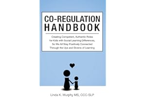 Co-Regulation Handbook: Creating Competent, Authentic Roles for Kids with Social Learning Differences, So We All Stay Positively Connected Through the Ups and Downs of Learning