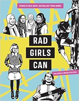 Rad Girls Can: Stories of Bold, Brave, and Brilliant Young Women (Rad Women), by Kate Schatz Miriam Klein Stahl Rad Girls Can: Stories of Bold, Brave, and Brilliant Young Women (Rad Women), by Kate Schatz Miriam Klein Stahl