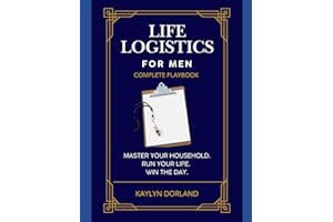 Life Logistics for Men - The Complete Playbook: Master Your Household. Run Your Life. Win the Day.