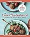 The Low Cholesterol Cookbook and Action Plan: 4 Weeks to Cut Cholesterol and Improve Heart Health by 