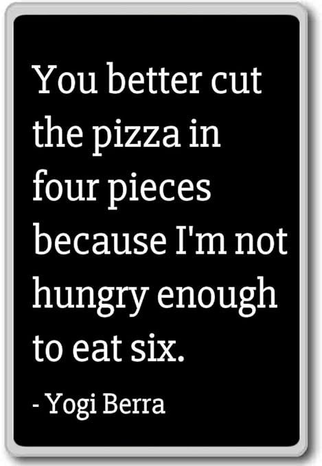 Le Mejor corte la pizza en cuatro piezas porque... - Yogi Berra ...