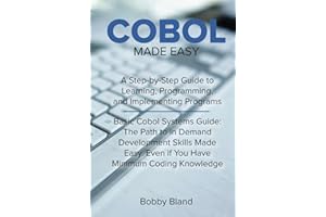 COBOL Made Easy: A Step-By-Step Guide to Learning, Programming, and Implementing Programs