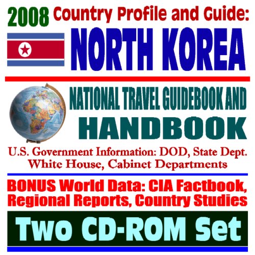 2008 Country Profile and Guide to North Korea - National Travel Guidebook and Handbook - Nuclear Weapons Program, Six-Party Talks, Hunger, USAID, Sanctions, Agriculture (Two CD-ROM Set)
