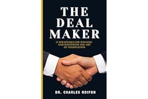 The Deal Maker: 21 Effective Strategies for Mastering and WINNING in the Art of Negotiation