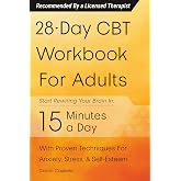 28-Day CBT Workbook for Adults: A Straightforward Guide to Start Rewiring Your Brain in 15 Minutes a Day&mdash;With Proven Cognitive Behavioral Therapy Techniques For Anxiety, Depression, &amp; Self-Esteem