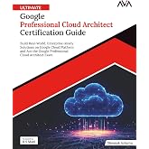 Ultimate Google Professional Cloud Architect Certification Guide: Build Real-World, Enterprise-Ready Solutions on Google Cloud Platform and Ace the ... (Cloud FinOps &amp; Governance &mdash; Azure Path)