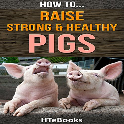 How to Raise Strong & Healthy Pigs: Quick Start Guide