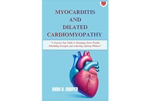Myocarditis And Dilated Cardiomyopathy: A Step-by-Step Guide to Managing Heart Health, Rebuilding Strength, and Achieving Lif