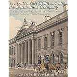 The Dutch East India Company and British East India Company: The History and Legacy of the World’s Most Famous Colonial Trade Companies