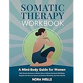 Somatic Therapy Workbook: A Mind-Body Guide for Women with Somatic Exercises to Reduce Stress, Enhance Emotional Well-Being, Regulate the Nervous ... Inner Balance (The Embodied Wellness Series)