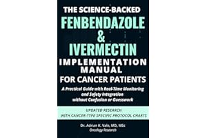 THE SCIENCE-BACKED FENBENDAZOLE & IVERMECTIN IMPLEMENTATION MANUAL FOR CANCER PATIENTS: A Practical Guide with Real-Time Monitoring and Safety Integration without Confusion or Guesswork