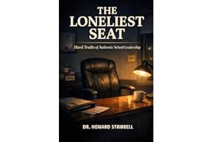 THE LONELIEST SEAT: Hard Truths of Authentic School Leadership