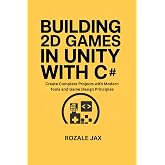 Building 2D Games in Unity with C#: Create Complete Projects with Modern Tools and Game Design Principles