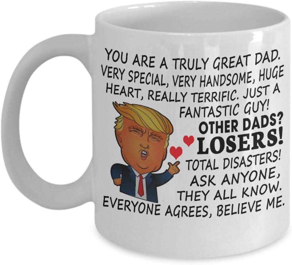 Donald Trump Coffee Mug For Great Dad - You Are A Great Truly Dad Very Special Very handsome Really Terrific - Gift for Dad from Daughter, Son Tea Cup Funny Father, Father's day Noel, Xmas, Christmas,
