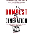 The Dumbest Generation: How the Digital Age Stupefies Young Americans and Jeopardizes Our Future(Or, Don 't Trust Anyone Unde