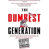 The Dumbest Generation: How the Digital Age Stupefies Young Americans and Jeopardizes Our Future(Or, Don 't Trust Anyone Unde