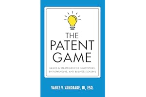 The Patent Game: Basics & Strategies for Innovators, Entrepreneurs, and Business Leaders