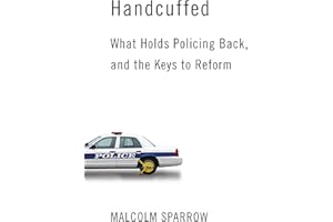 Handcuffed: What Holds Policing Back, and the Keys to Reform