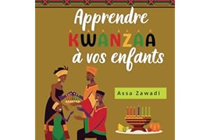 Apprendre Kwanzaa à vos enfants: Comprendre les principes et les traditions de Kwanzaa pour vivre cette célébration