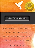 The Power of Joy: A Straight Up Guide to Lasting Freedom, Effortless Abundance, and a Limitless Life