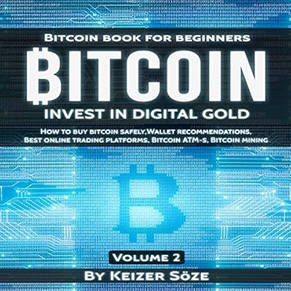 Bitcoin: Bitcoin Book for Beginners: How to Buy Bitcoin Safely, Bitcoin Wallet Recommendations, Best Online Trading Platforms, Bitcoin ATM-s, Bitcoin Mining: Invest in Digital Gold, Book 2
