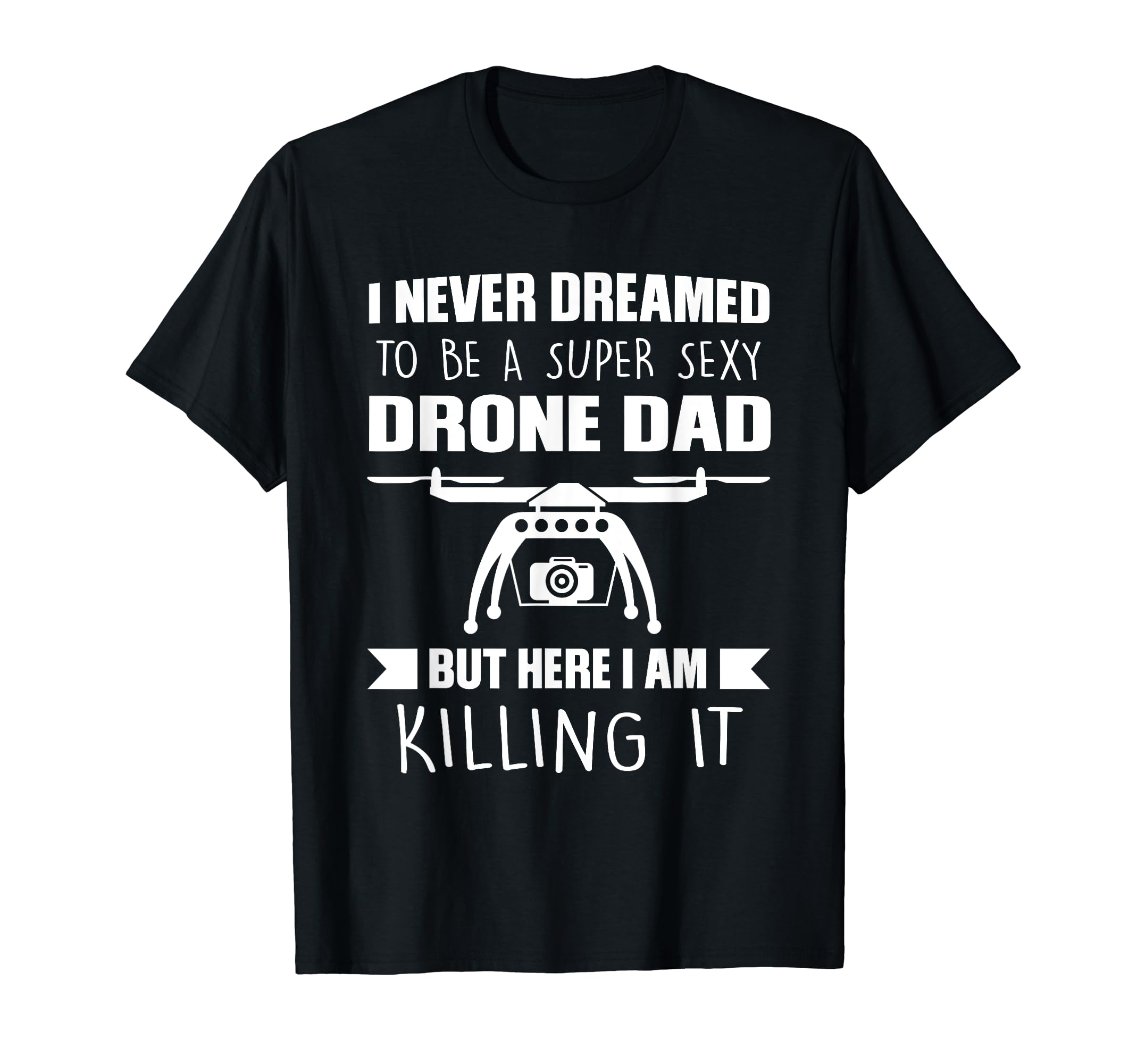 I never dreamed to be a super Drone Dad Drone T-Shirt