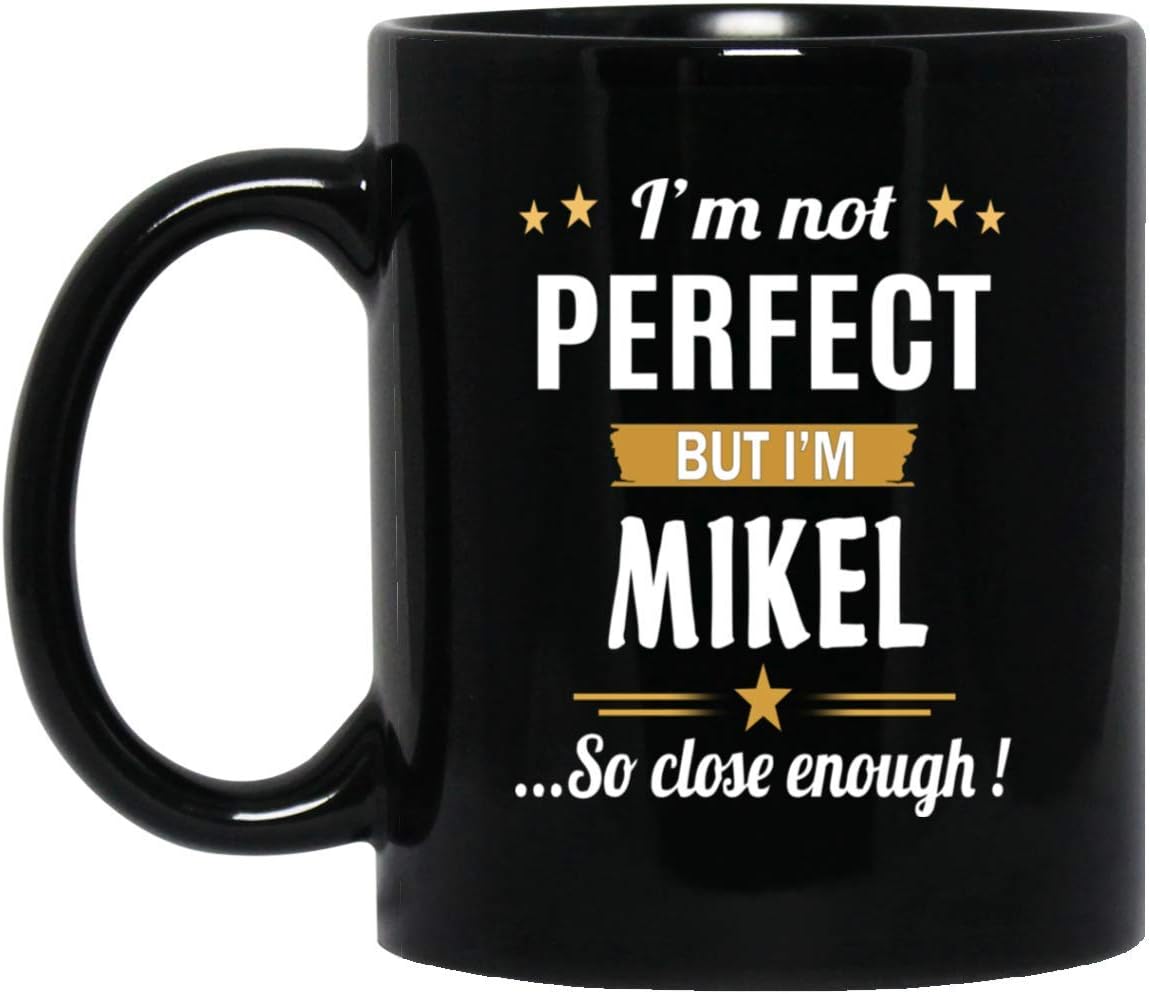 Not Perfect But I Am Mikel Coffee Mug - Name Personalized Gift For Men & Women - Unique Birthday Christmas Gag Gift For Mikel Tea Cup Black Ceramic 11 Ounce