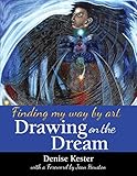Drawing on the Dream: Finding My Way by Art by Ms. Denise Kester, Dr. Jean Houston