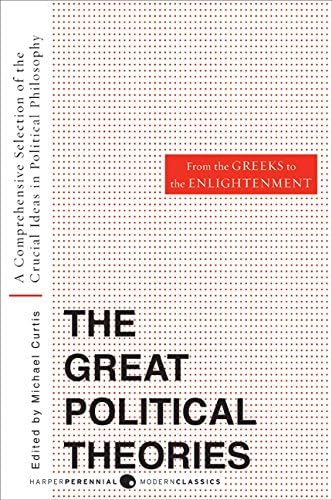 Great Political Theories, Volume 1: A Comprehensive Selection of the Crucial Ideas in Political Philosophy from the Greeks to the Enlightenment (Harper Perennial Modern Thought)