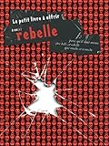 Le petit livre Ã  offrir Ã  un rebelle (French Edition) by 