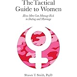 The Tactical Guide to Women: How Men Can Manage Risk in Dating and Marriage