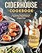 Ciderhouse Cookbook: 127 Recipes That Celebrate the Sweet, Tart, Tangy Flavors of Apple Cider