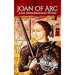 Joan of Arc: A Life From Beginning to End