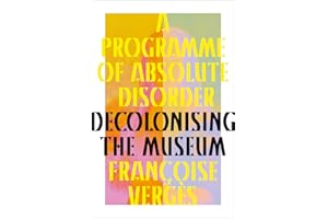 A Programme of Absolute Disorder: Decolonising the Museum