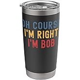 Oh Course I'm Right I'm Bob Stainless Steel Insulated Tumbler