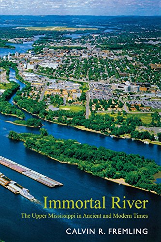 Immortal River: The Upper Mississippi in Ancient and Modern Times by Calvin R. Fremling
