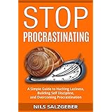 Stop Procrastinating: A Simple Guide to Hacking Laziness, Building Self Discipline, and Overcoming Procrastination