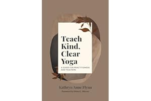 Teach Kind, Clear Yoga: A Guide for Practitioners and Teachers