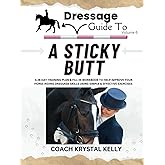 Dressage Guide to a Sticky Butt: A 28 day training plan & fill in workbook to help improve your horse riding dressage skills using simple & effective exercises (Dressage Guide Book How to Series)