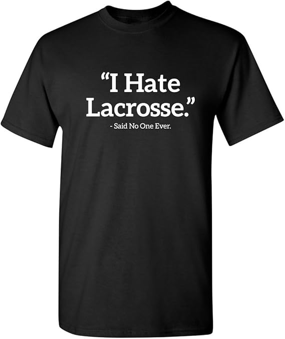 I Hate Lacrosse Said No One Sports Sarcastic Funny Novelty Graphic T