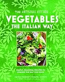 The Artisanal Kitchen: Vegetables the Italian Way: Simple, Seasonal Recipes to Change the Way You Co The Artisanal Kitchen: Vegetables the Italian Way: Simple, Seasonal Recipes to Change the Way You Co