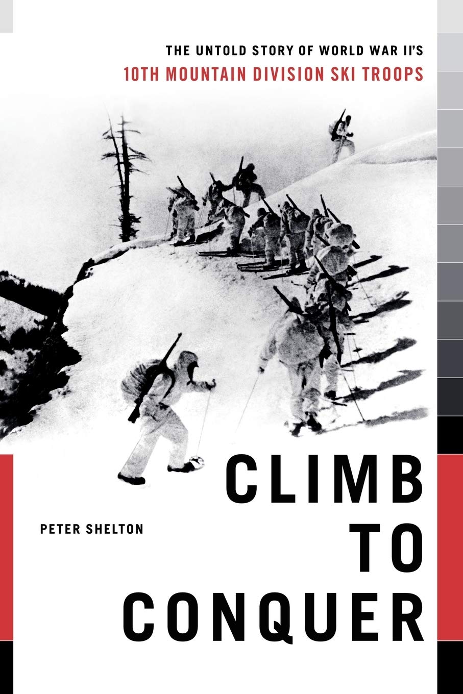 Climb To Conquer The Untold Story Of Wwii S 10th Mountain Division Shelton Peter 9781451655100 Amazon Com Books