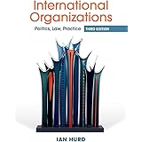 International Organizations: Politics, Law, Practice