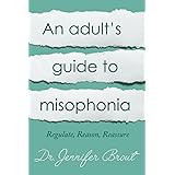 An Adult's Guide to Misophonia: Understanding and Managing Misophonia: Regulate, Reason, Reassure