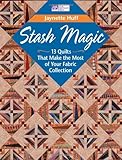 Stash Magic: 13 Quilts That Make the Most of Your Fabric Collection by Jaynette Huff