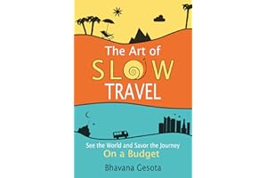 The Art of Slow Travel: See the World and Savor the Journey On a Budget [An Unusual Travel Guide]